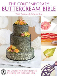 Title: The Contemporary Buttercream Bible: The Complete Practical Guide to Cake Decorating with Buttercream Icing, Author: Valeri Valeriano