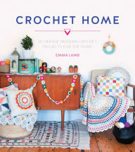 Title: Crochet Home: 20 Vintage Modern Crochet Projects for the Home, Author: Emma Lamb