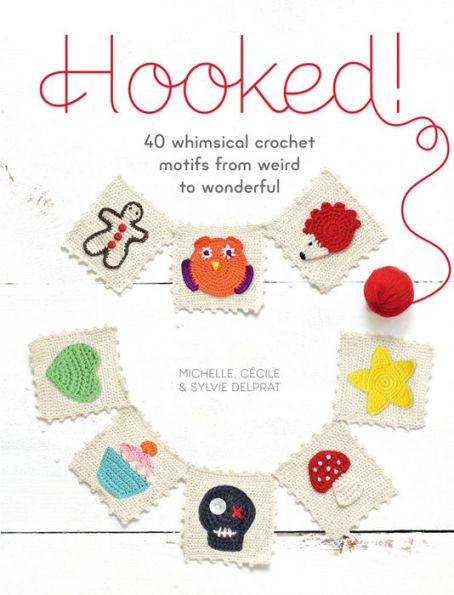 Hooked!: 40 Whimsical Crochet Motifs From Weird To Wonderful By 