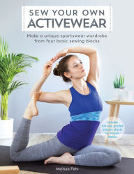 Title: Sew Your Own Activewear: Make a Unique Sportswear Wardrobe from Four Basic Sewing Blocks, Author: Melissa Fehr