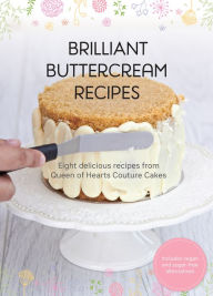 Title: Brilliant Buttercream Recipes: Eight Delicious Recipes from Queen of Hearts Couture Cakes, Author: Valeri Valeriano