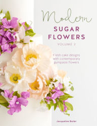 Title: Modern Sugar Flowers, Volume 2: Fresh Cake Designs with Contemporary Gumpaste Flowers, Author: Jacqueline Butler