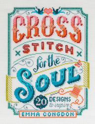 Title: Cross Stitch for the Soul: 20 Designs to Inspire, Author: Emma Congdon