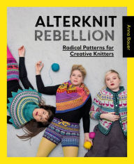 Title: Alterknit Rebellion: Radical Patterns for Creative Knitters, Author: Anna Bauer