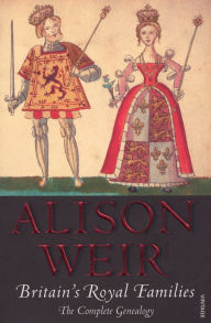Title: Britain's Royal Families: The Complete Genealogy, Author: Alison Weir