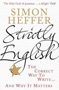 Title: Strictly English: The correct way to write ... and why it matters, Author: Simon Heffer
