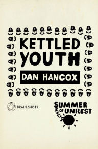 Title: Summer of Unrest: Kettled Youth: The Battle Against the Neoliberal Endgame, Author: Dan Hancox