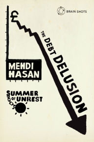 Title: Summer of Unrest: The Debt Delusion: Exposing ten Tory myths about debts, deficits and spending cuts, Author: Mehdi Hasan