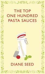 Title: The Top One Hundred Pasta Sauces, Author: Diane Seed