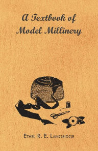 Title: A Textbook of Model Millinery, Author: Ethel R E Langridge