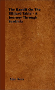 Title: The Bandit On The Billiard Table - A Journey Through Sardinia, Author: Alan Ross
