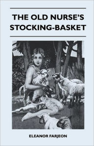 Title: The Old Nurse's Stocking-Basket, Author: Eleanor Farjeon