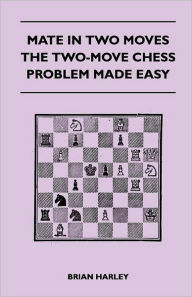 Title: Mate In Two Moves - The Two-Move Chess Problem Made Easy, Author: Brian Harley