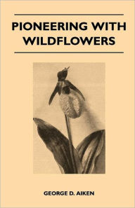 Title: Pioneering With Wildflowers, Author: George D Aiken