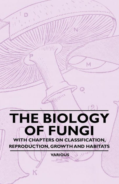 The Biology Of Fungi - With Chapters On Classification, Reproduction ...