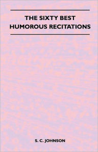 Title: The Sixty Best Humorous Recitations, Author: S C Johnson