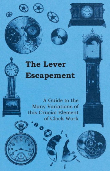 The Lever Escapement - A Guide to the Many Variations of this Crucial Element of Clock Work