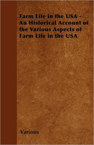 Farm Life In The Usa - An Historical Account Of The Various Aspects Of Farm Life In The Usa
