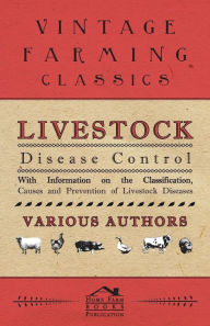 Title: Livestock Disease Control - With Information on the Classification, Causes and Prevention of Livestock Diseases, Author: Various