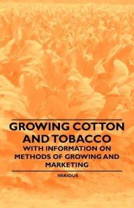 Title: Growing Cotton and Tobacco - With Information on Methods of Growing and Marketing, Author: Various