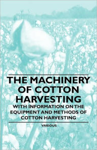 Title: The Machinery of Cotton Harvesting - With Information on the Equipment and Methods of Cotton Harvesting, Author: Various