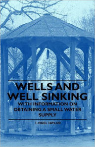 Title: Wells and Well Sinking - With Information on Obtaining a Small Water Supply, Author: F Noel Taylor