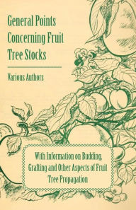 Title: General Points Concerning Fruit Tree Stocks - With Information on Budding, Grafting and Other Aspects of Fruit Tree Propagation, Author: Various