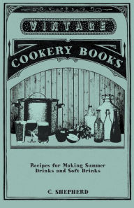 Title: Recipes for Making Summer Drinks and Soft Drinks, Author: C Shepherd