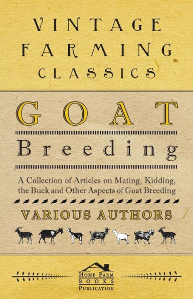 Goat Breeding - A Collection of Articles on Mating, Kidding, the Buck and Other Aspects of Goat Breeding