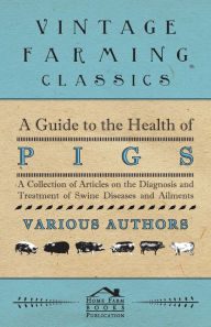 Title: A Guide to the Health of Pigs - A Collection of Articles on the Diagnosis and Treatment of Swine Diseases and Ailments, Author: Various