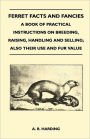 Ferret Facts and Fancies - A Book of Practical Instructions on Breeding, Raising, Handling and Selling; Also Their Use and Fur Value