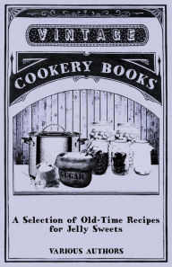 Title: A Selection of Old-Time Recipes for Jelly Sweets, Author: Various