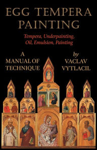 Title: Egg Tempera Painting - Tempera, Underpainting, Oil, Emulsion, Painting - A Manual Of Technique, Author: Vaclav Vytlacil