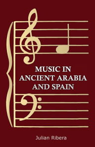 Title: Music in Ancient Arabia and Spain, Author: Julian Ribera