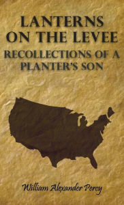 Title: Lanterns on the Levee - Recollections of a Planter's Son, Author: William Alexander Percy