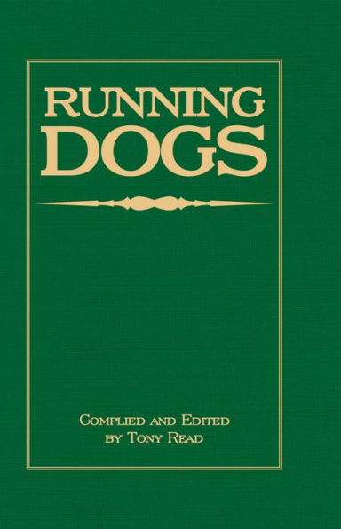 Running Dogs - Or, Dogs That Hunt By Sight - The Early History, Origins, Breeding & Management Of Greyhounds, Whippets, Irish Wolfhounds, Deerhounds, Borzoi and Other Allied Eastern Hounds