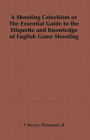 A Shooting Catechism or the Essential Guide to the Etiquette and Knowledge of English Game Shooting