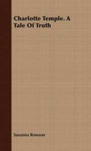Title: Charlotte Temple. A Tale Of Truth, Author: Susanna Rowson