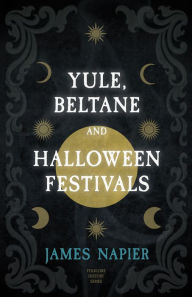 Title: Yule, Beltane, and Halloween Festivals (Folklore History Series), Author: James Napier