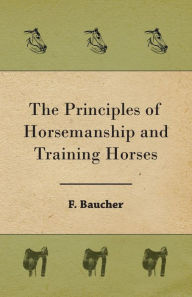 Title: The Principles of Horsemanship and Training Horses, Author: F. Baucher
