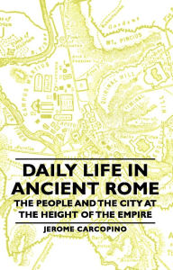Title: Daily Life in Ancient Rome - The People and the City at the Height of the Empire, Author: Jerome Carcopino