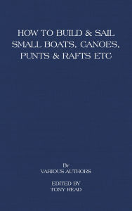 Title: How to Build and Sail Small Boats - Canoes - Punts and Rafts, Author: Tony Read