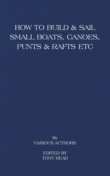 How to Build and Sail Small Boats - Canoes - Punts and Rafts