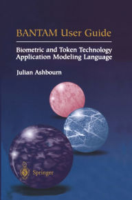 Title: BANTAM User Guide: Biometric and Token Technology Application Modeling Language, Author: Julian Ashbourn