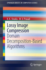 Title: Lossy Image Compression: Domain Decomposition-Based Algorithms, Author: K K Shukla