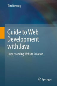 Guide to Web Development with Java: Understanding Website Creation / Edition 1