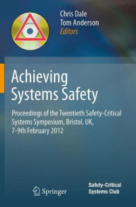 Title: Achieving Systems Safety: Proceedings of the Twentieth Safety-Critical Systems Symposium, Bristol, UK, 7-9th February 2012, Author: Chris Dale
