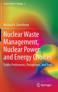 Title: Nuclear Waste Management, Nuclear Power, and Energy Choices: Public Preferences, Perceptions, and Trust, Author: Michael Greenberg