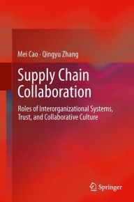 Title: Supply Chain Collaboration: Roles of Interorganizational Systems, Trust, and Collaborative Culture, Author: Mei Cao