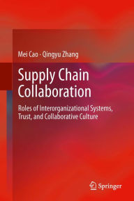 Title: Supply Chain Collaboration: Roles of Interorganizational Systems, Trust, and Collaborative Culture, Author: Mei Cao